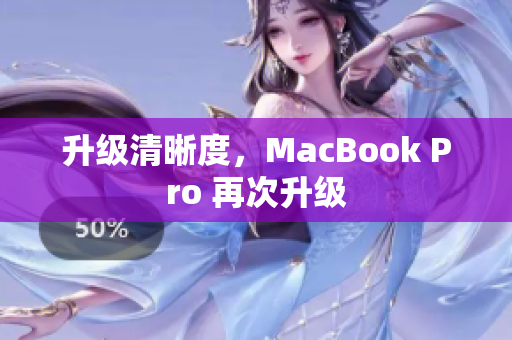 升级清晰度，MacBook Pro 再次升级