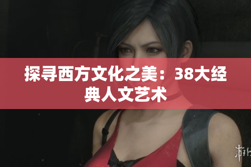 探寻西方文化之美：38大经典人文艺术