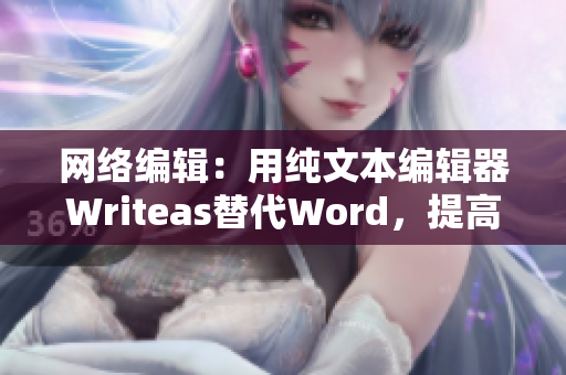 网络编辑：用纯文本编辑器Writeas替代Word，提高效率！