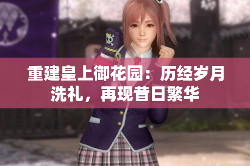 重建皇上御花园：历经岁月洗礼，再现昔日繁华