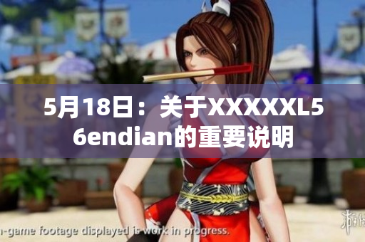 5月18日：关于XXXXXL56endian的重要说明