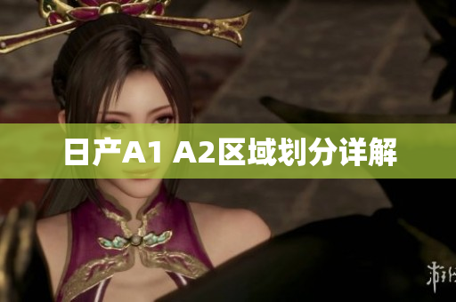 日产A1 A2区域划分详解