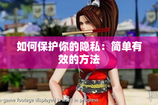 如何保护你的隐私：简单有效的方法