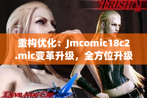 重构优化：Jmcomic18c2.mic变革升级，全方位升级指南