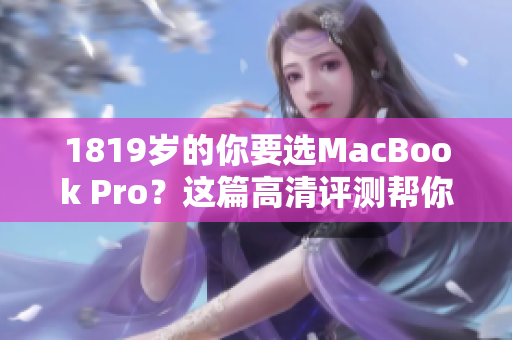 1819岁的你要选MacBook Pro？这篇高清评测帮你决定！