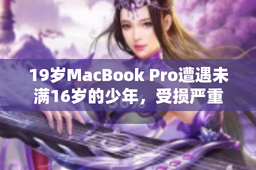 19岁MacBook Pro遭遇未满16岁的少年，受损严重