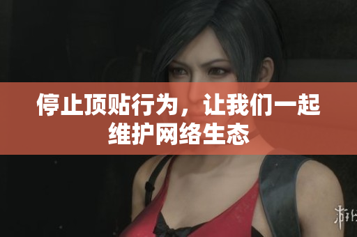 停止顶贴行为，让我们一起维护网络生态