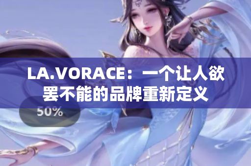 LA.VORACE：一个让人欲罢不能的品牌重新定义