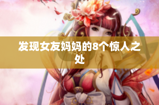 发现女友妈妈的8个惊人之处