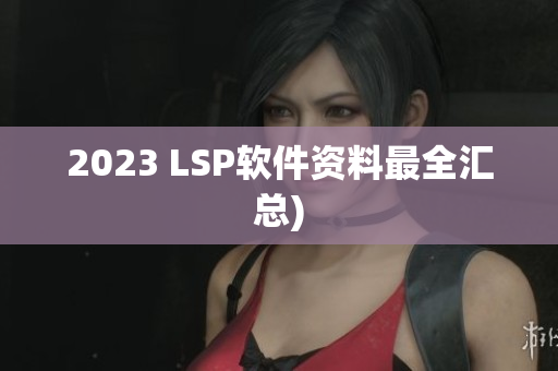 2023 LSP软件资料最全汇总)