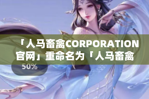 「人马畜禽CORPORATION官网」重命名为「人马畜禽企业网站」
