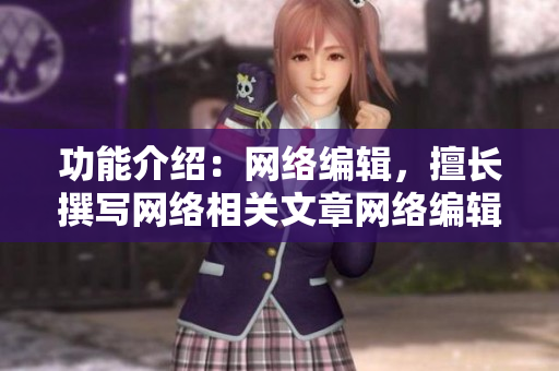 功能介绍：网络编辑，擅长撰写网络相关文章网络编辑：专业撰写网络文章