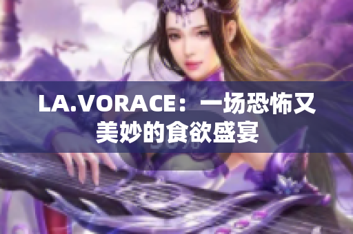 LA.VORACE：一场恐怖又美妙的食欲盛宴