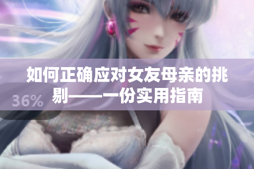 如何正确应对女友母亲的挑剔——一份实用指南