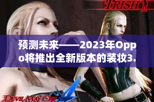 预测未来——2023年Oppo将推出全新版本的装妆3.0.3
