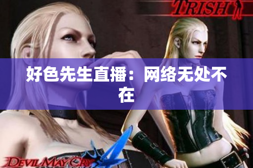 好色先生直播：网络无处不在