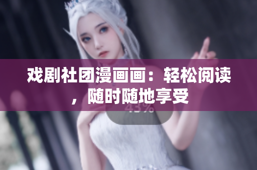 戏剧社团漫画画：轻松阅读，随时随地享受