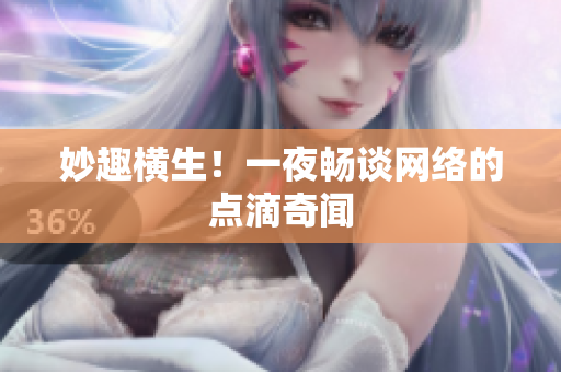 妙趣横生！一夜畅谈网络的点滴奇闻