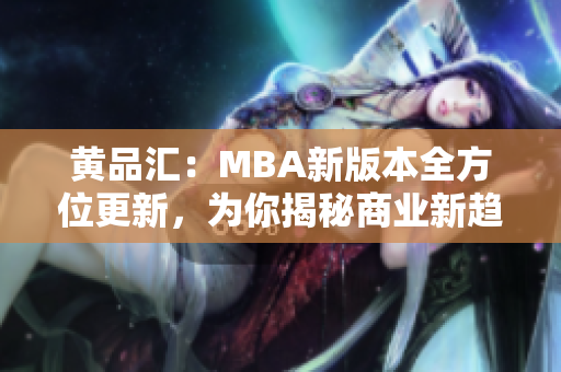 黄品汇：MBA新版本全方位更新，为你揭秘商业新趋势