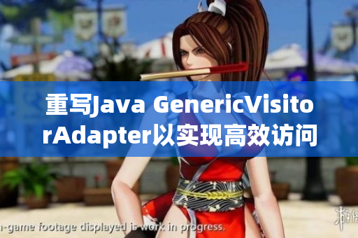 重写Java GenericVisitorAdapter以实现高效访问