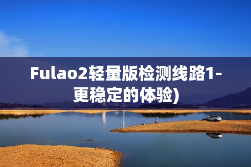 Fulao2轻量版检测线路1-更稳定的体验)