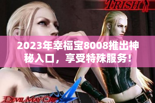 2023年幸福宝8008推出神秘入口，享受特殊服务！