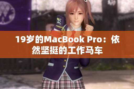 19岁的MacBook Pro：依然坚挺的工作马车