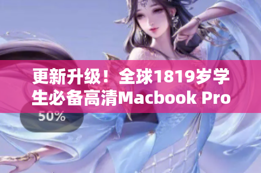更新升级！全球1819岁学生必备高清Macbook Pro最新版