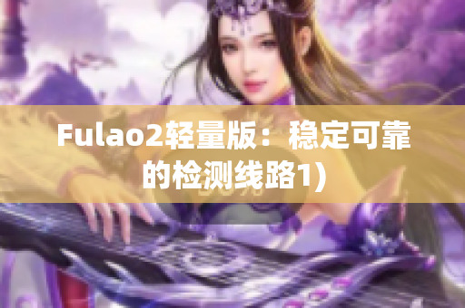 Fulao2轻量版：稳定可靠的检测线路1)
