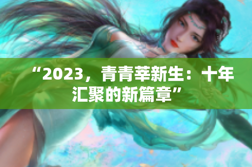 “2023，青青莘新生：十年汇聚的新篇章”