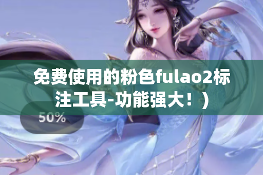 免费使用的粉色fulao2标注工具-功能强大！)