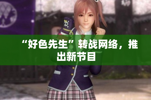 “好色先生”转战网络，推出新节目