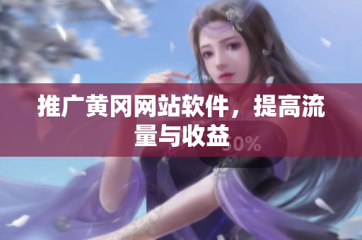 推广黄冈网站软件，提高流量与收益