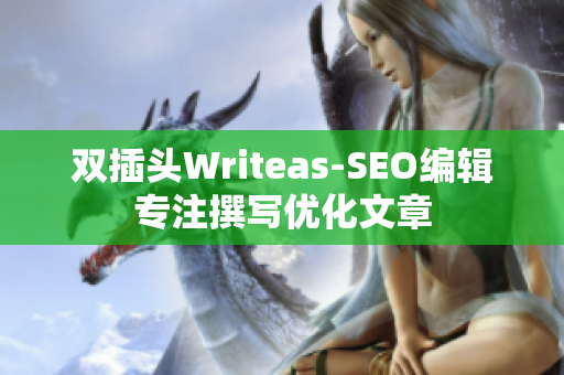 双插头Writeas-SEO编辑专注撰写优化文章