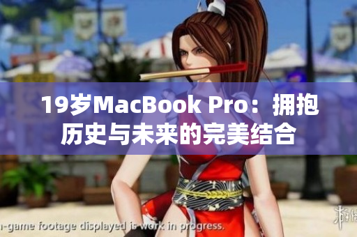 19岁MacBook Pro：拥抱历史与未来的完美结合