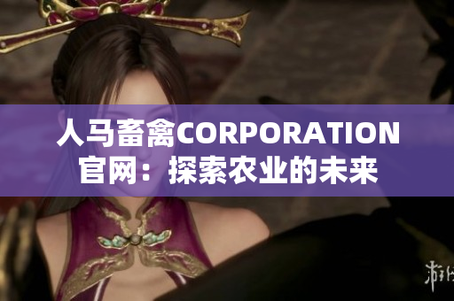 人马畜禽CORPORATION官网：探索农业的未来