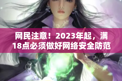 网民注意！2023年起，满18点必须做好网络安全防范