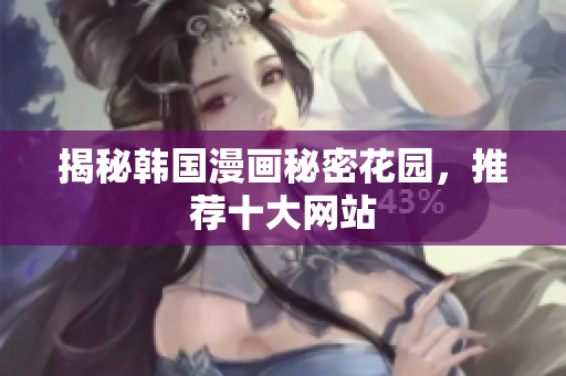 揭秘韩国漫画秘密花园，推荐十大网站