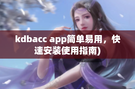kdbacc app简单易用，快速安装使用指南)