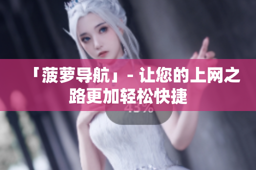 「菠萝导航」- 让您的上网之路更加轻松快捷