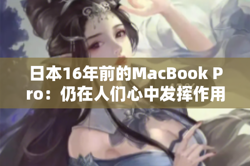 日本16年前的MacBook Pro：仍在人们心中发挥作用
