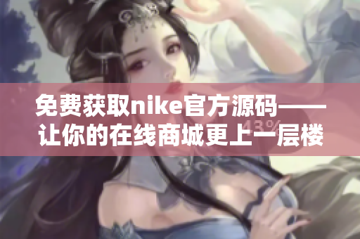 免费获取nike官方源码——让你的在线商城更上一层楼