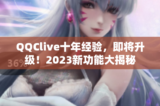 QQClive十年经验，即将升级！2023新功能大揭秘