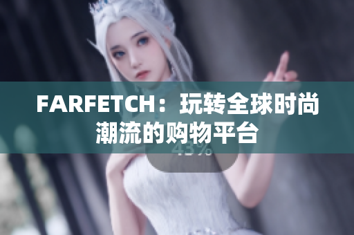 FARFETCH：玩转全球时尚潮流的购物平台