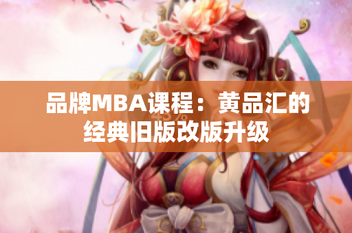 品牌MBA课程：黄品汇的经典旧版改版升级