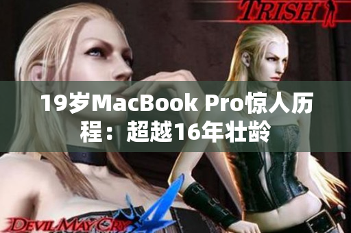 19岁MacBook Pro惊人历程：超越16年壮龄