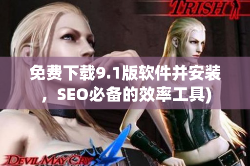 免费下载9.1版软件并安装，SEO必备的效率工具)