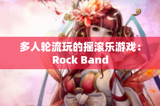 多人轮流玩的摇滚乐游戏：Rock Band
