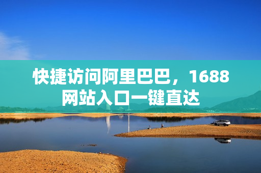 快捷访问阿里巴巴，1688网站入口一键直达