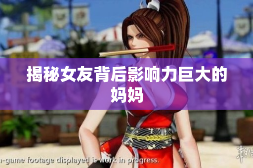 揭秘女友背后影响力巨大的妈妈